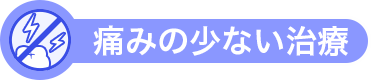 痛みの少ない治療